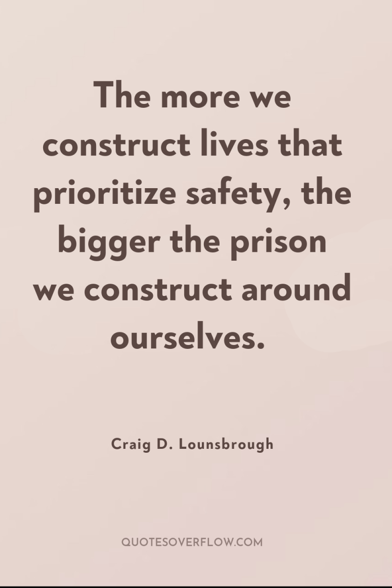 The more we construct lives that prioritize safety, the bigger...