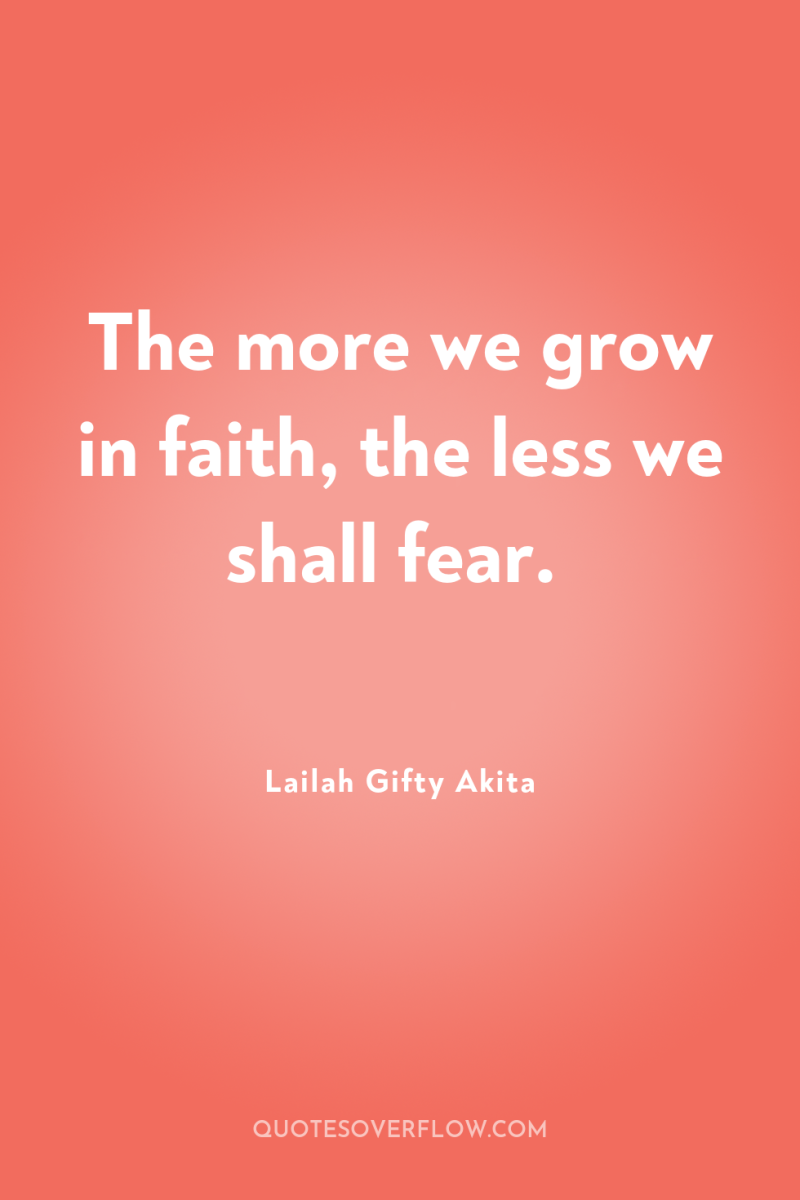 The more we grow in faith, the less we shall...