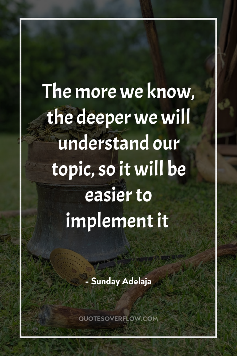 The more we know, the deeper we will understand our...