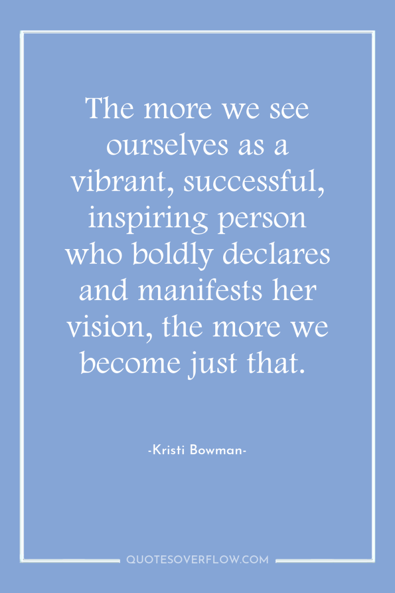 The more we see ourselves as a vibrant, successful, inspiring...