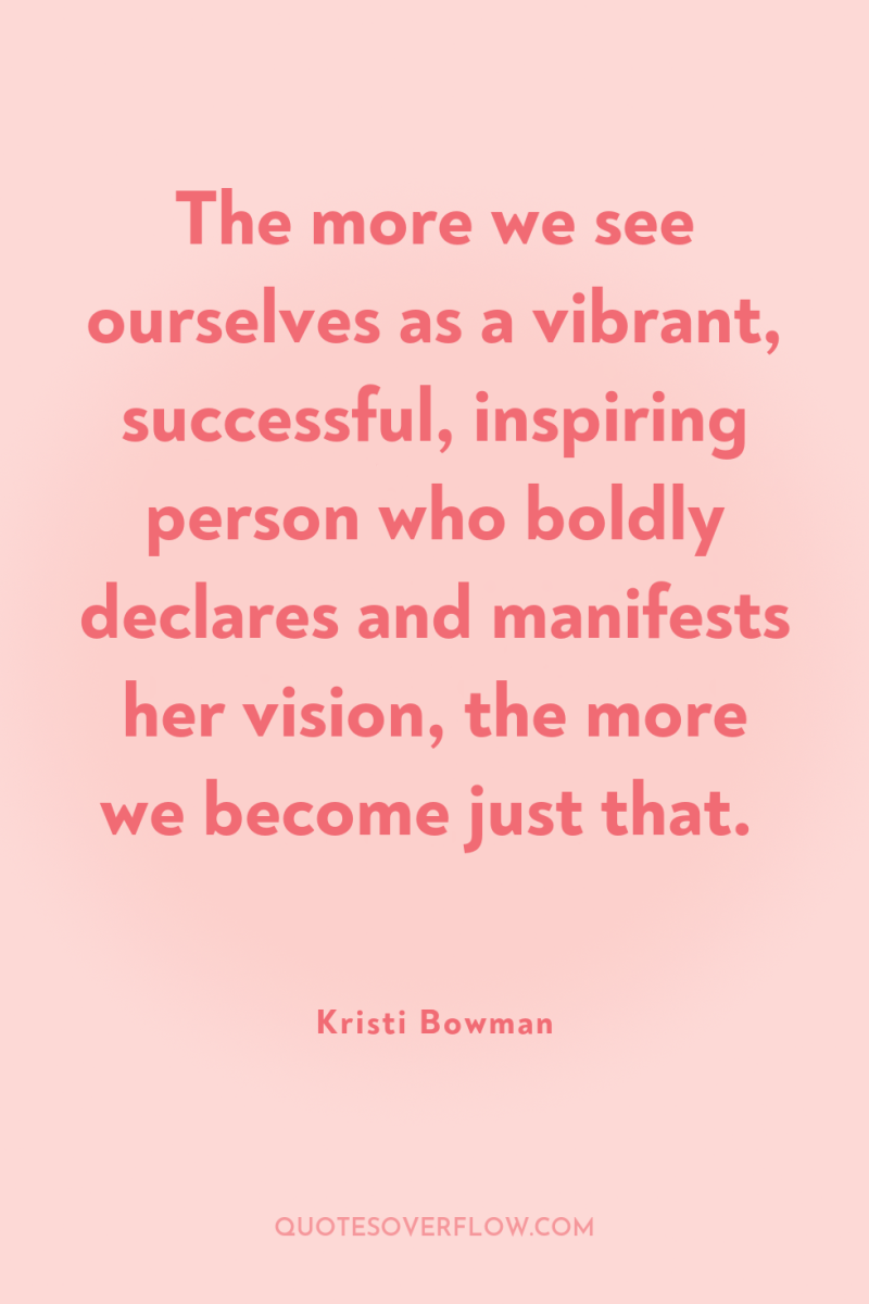 The more we see ourselves as a vibrant, successful, inspiring...