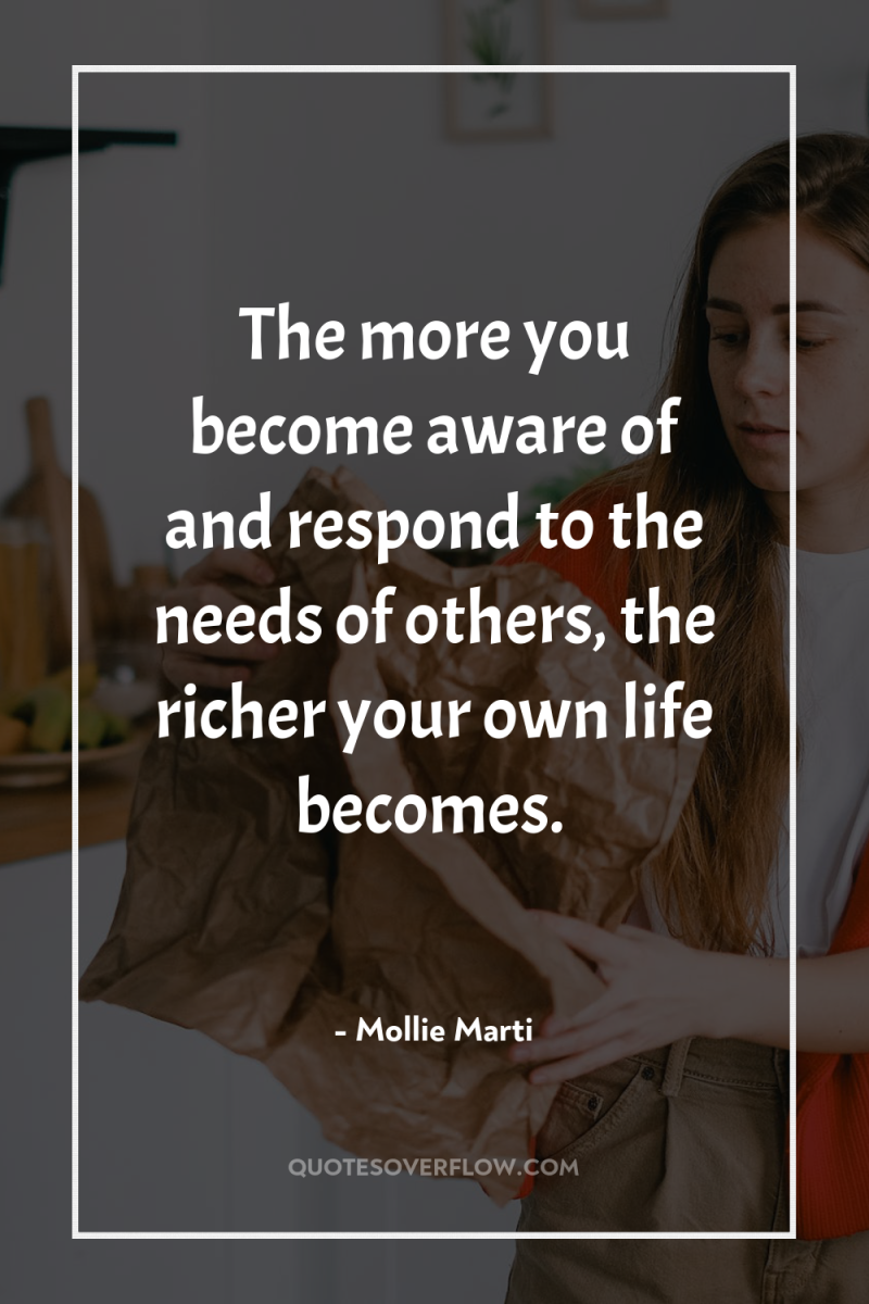 The more you become aware of and respond to the...