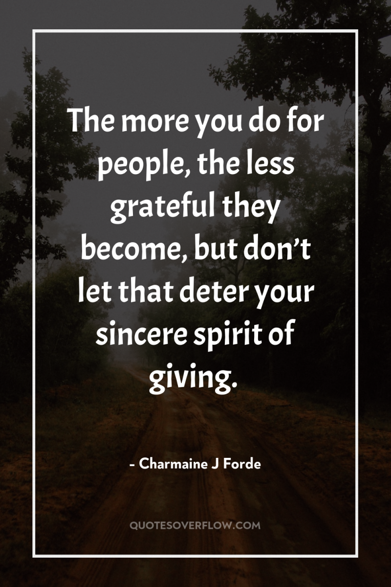 The more you do for people, the less grateful they...