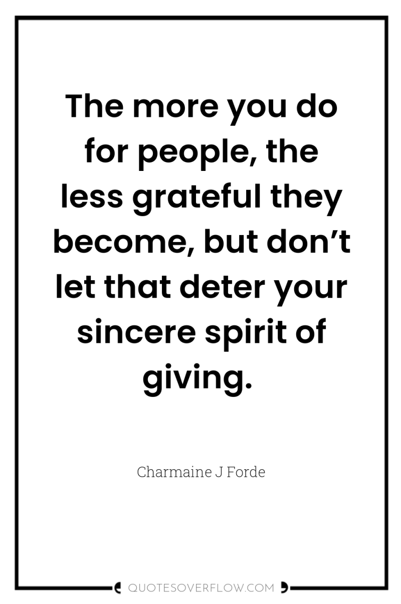 The more you do for people, the less grateful they...