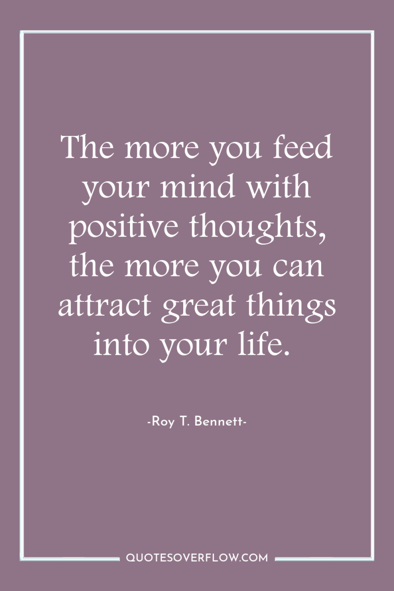 The more you feed your mind with positive thoughts, the...