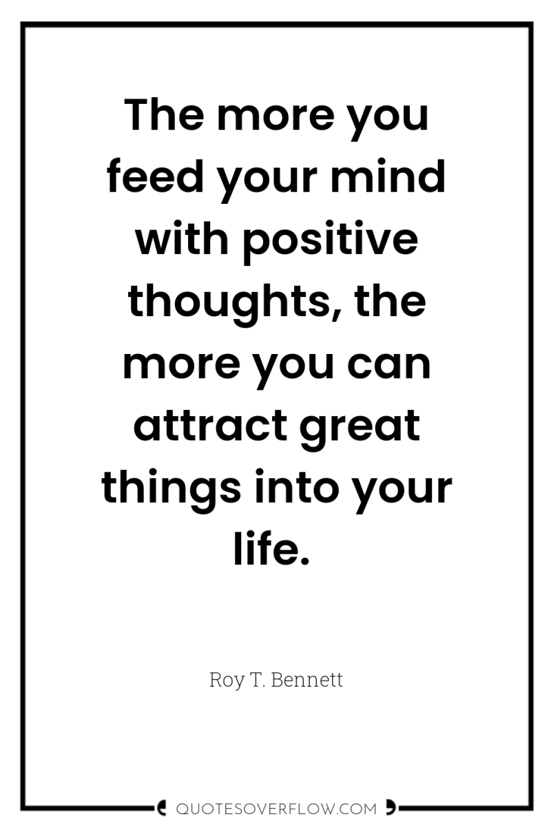 The more you feed your mind with positive thoughts, the...
