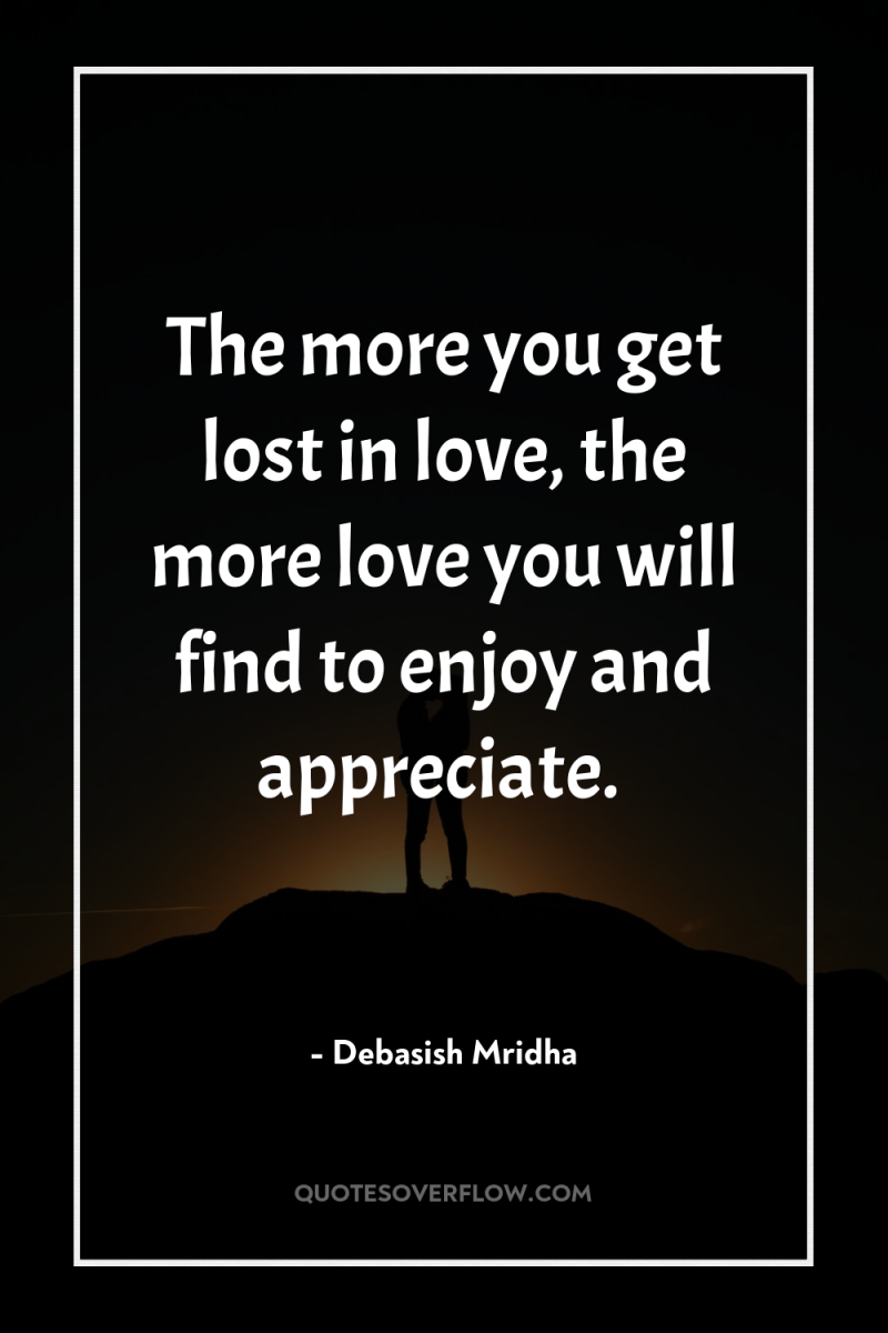The more you get lost in love, the more love...