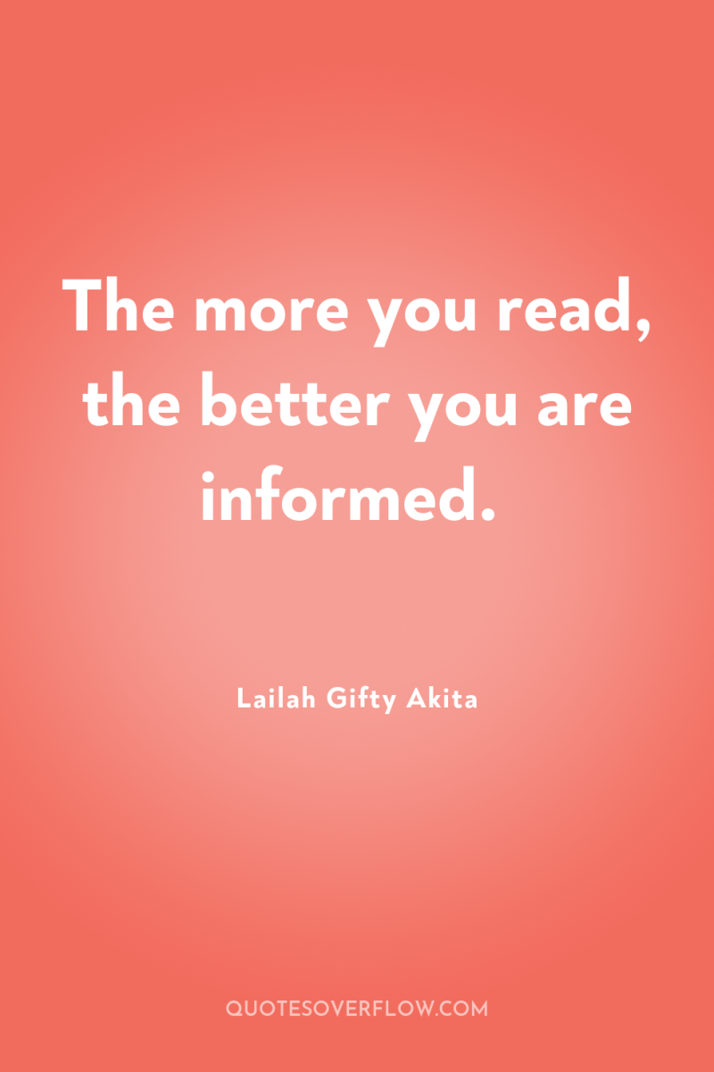 The more you read, the better you are informed. 