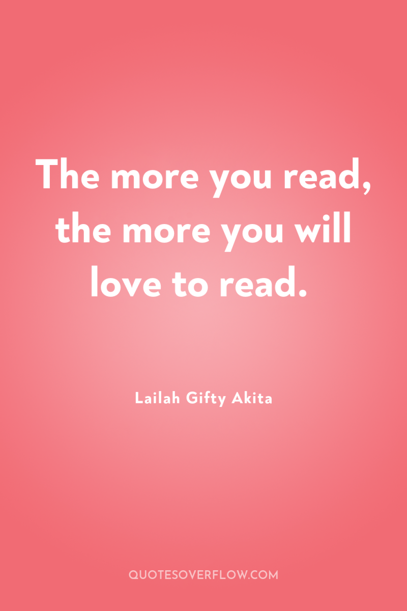 The more you read, the more you will love to...