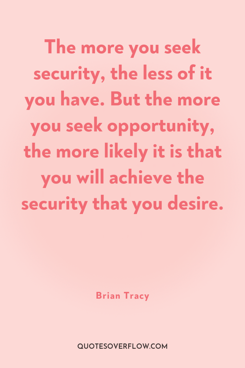 The more you seek security, the less of it you...
