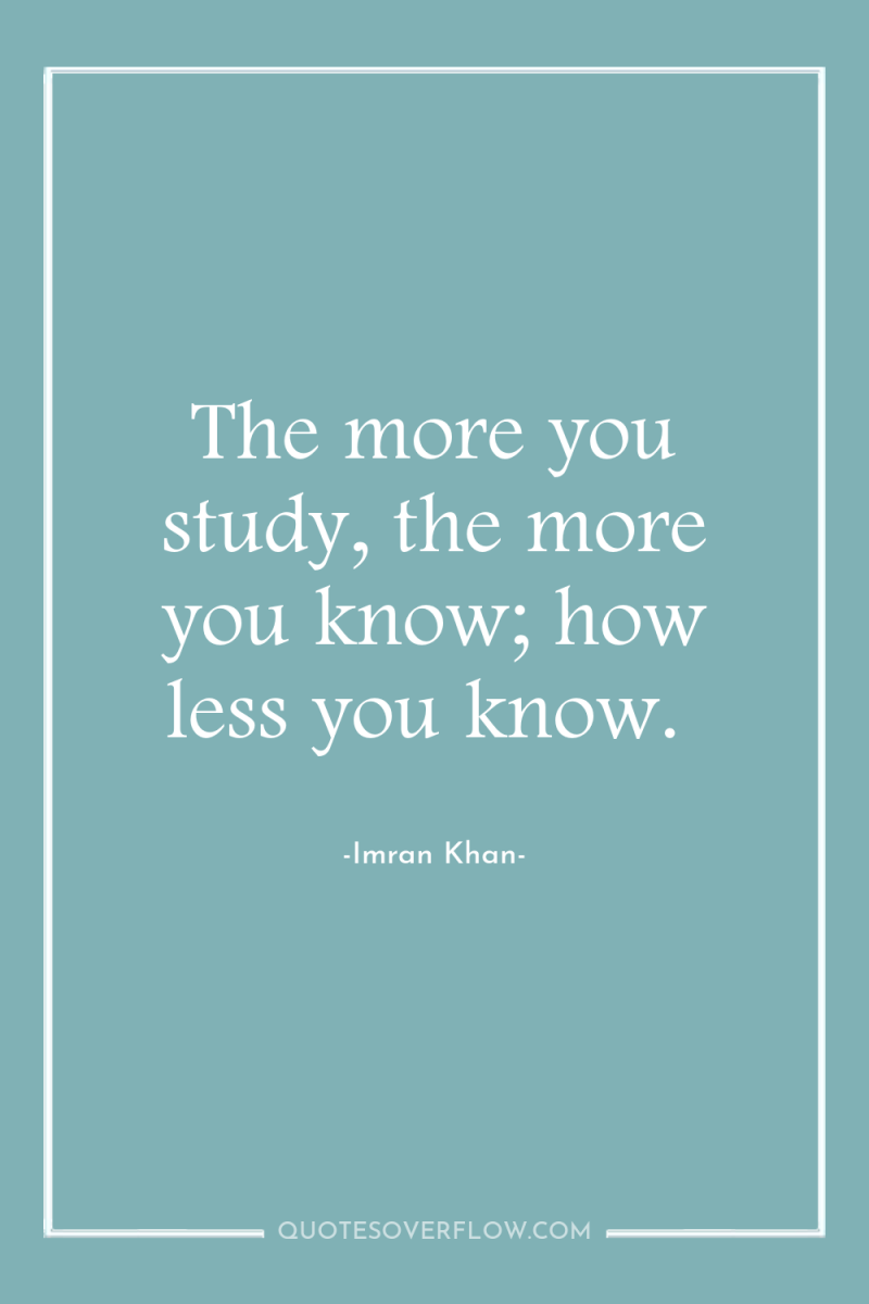 The more you study, the more you know; how less...