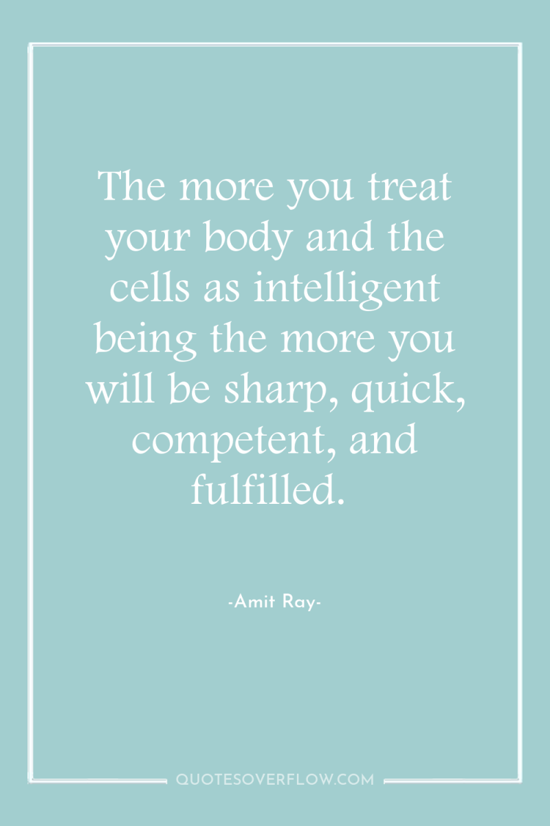 The more you treat your body and the cells as...