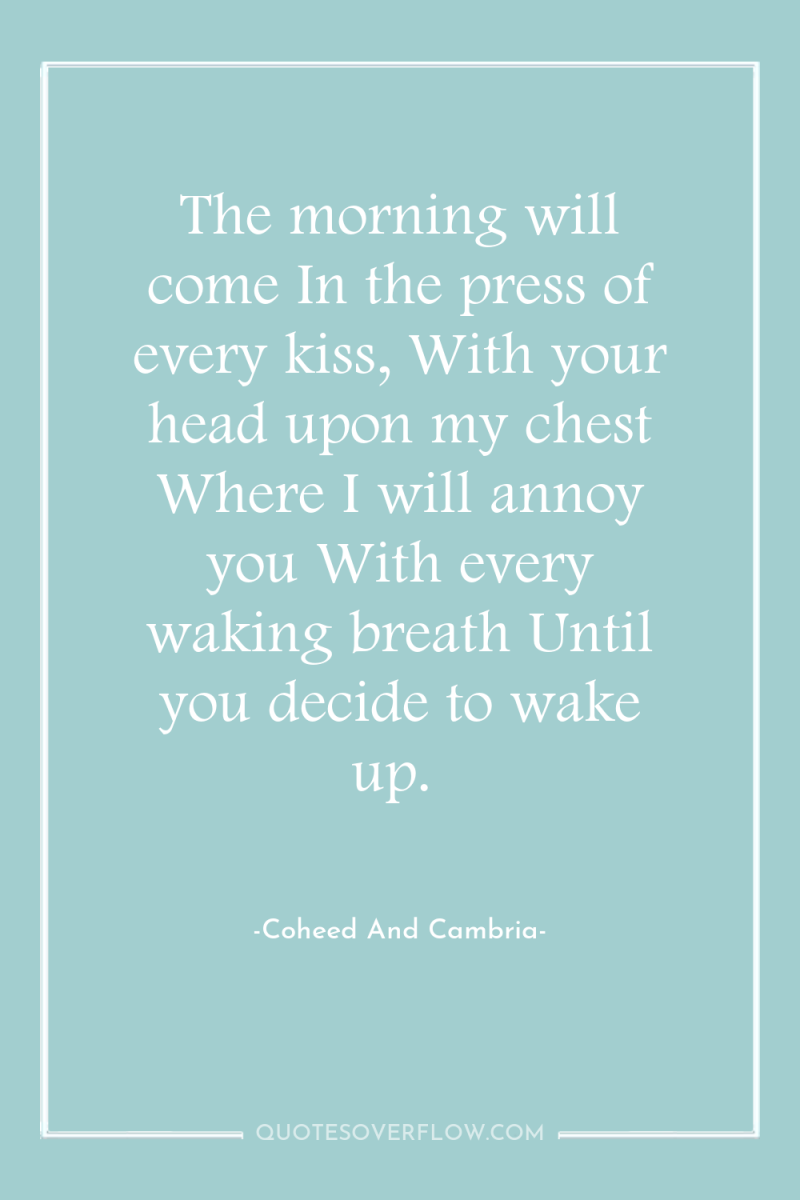 The morning will come In the press of every kiss,...