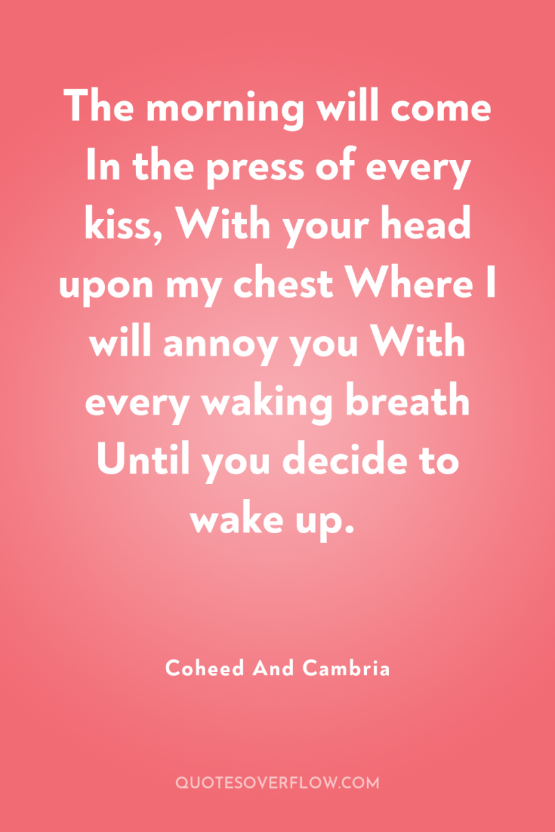 The morning will come In the press of every kiss,...