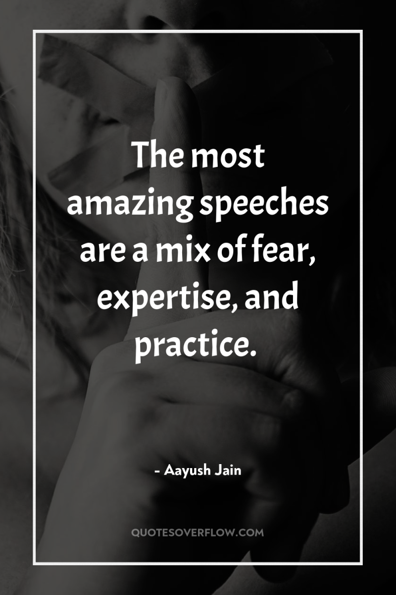 The most amazing speeches are a mix of fear, expertise,...