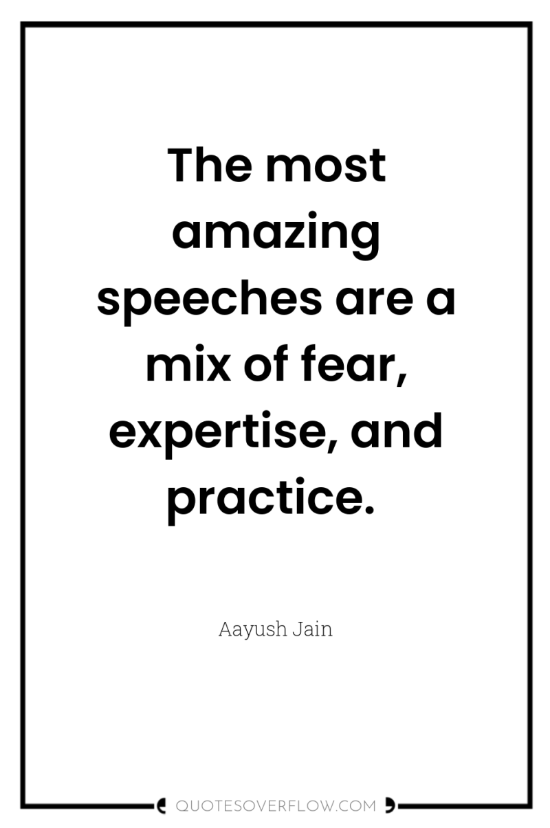The most amazing speeches are a mix of fear, expertise,...
