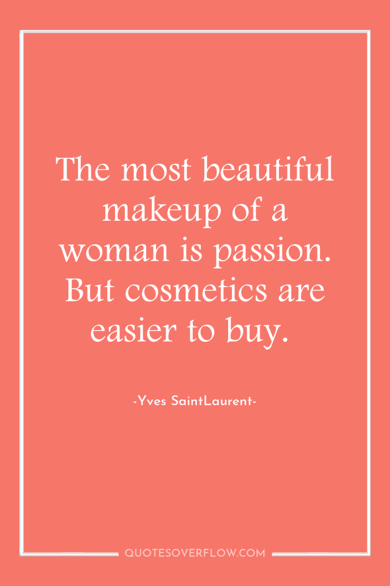 The most beautiful makeup of a woman is passion. But...