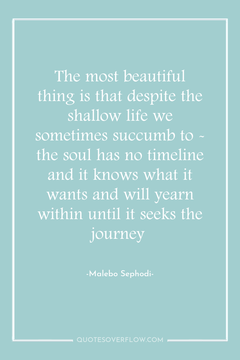 The most beautiful thing is that despite the shallow life...