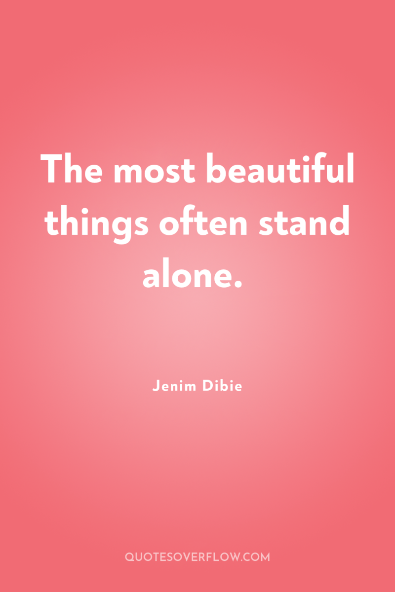 The most beautiful things often stand alone. 
