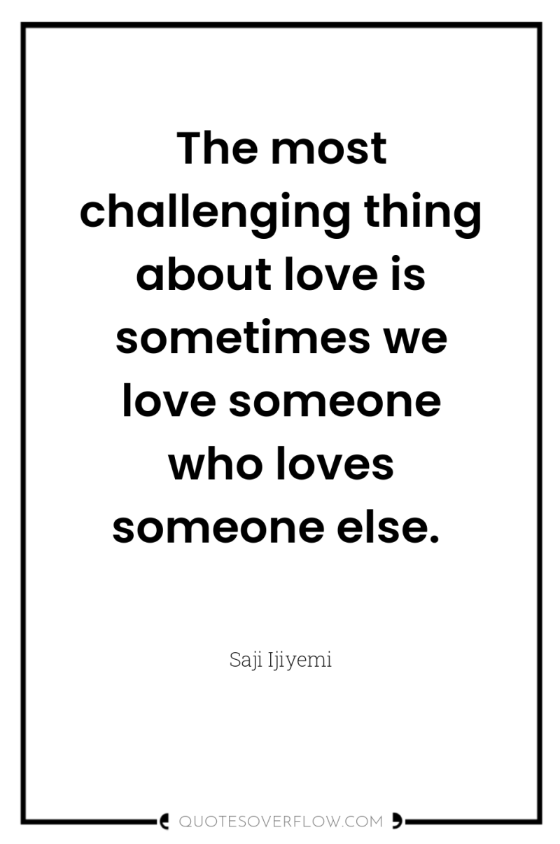 The most challenging thing about love is sometimes we love...