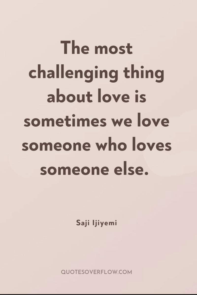 The most challenging thing about love is sometimes we love...