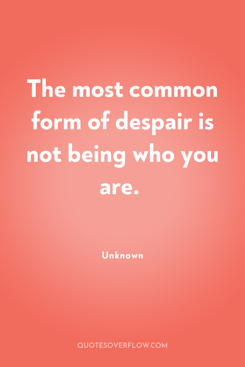 The most common form of despair is not being who...