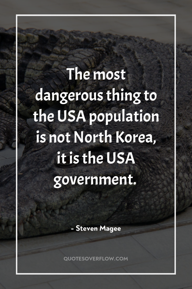 The most dangerous thing to the USA population is not...