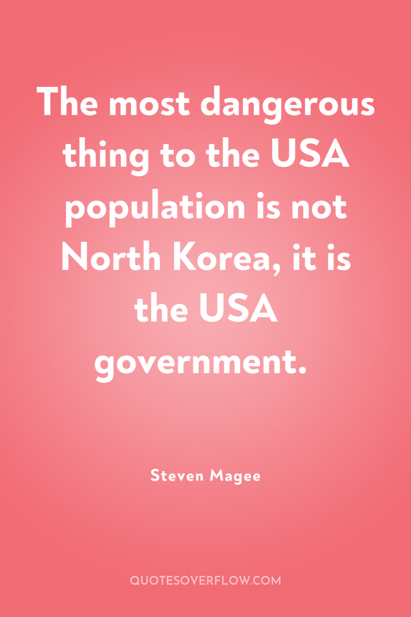 The most dangerous thing to the USA population is not...