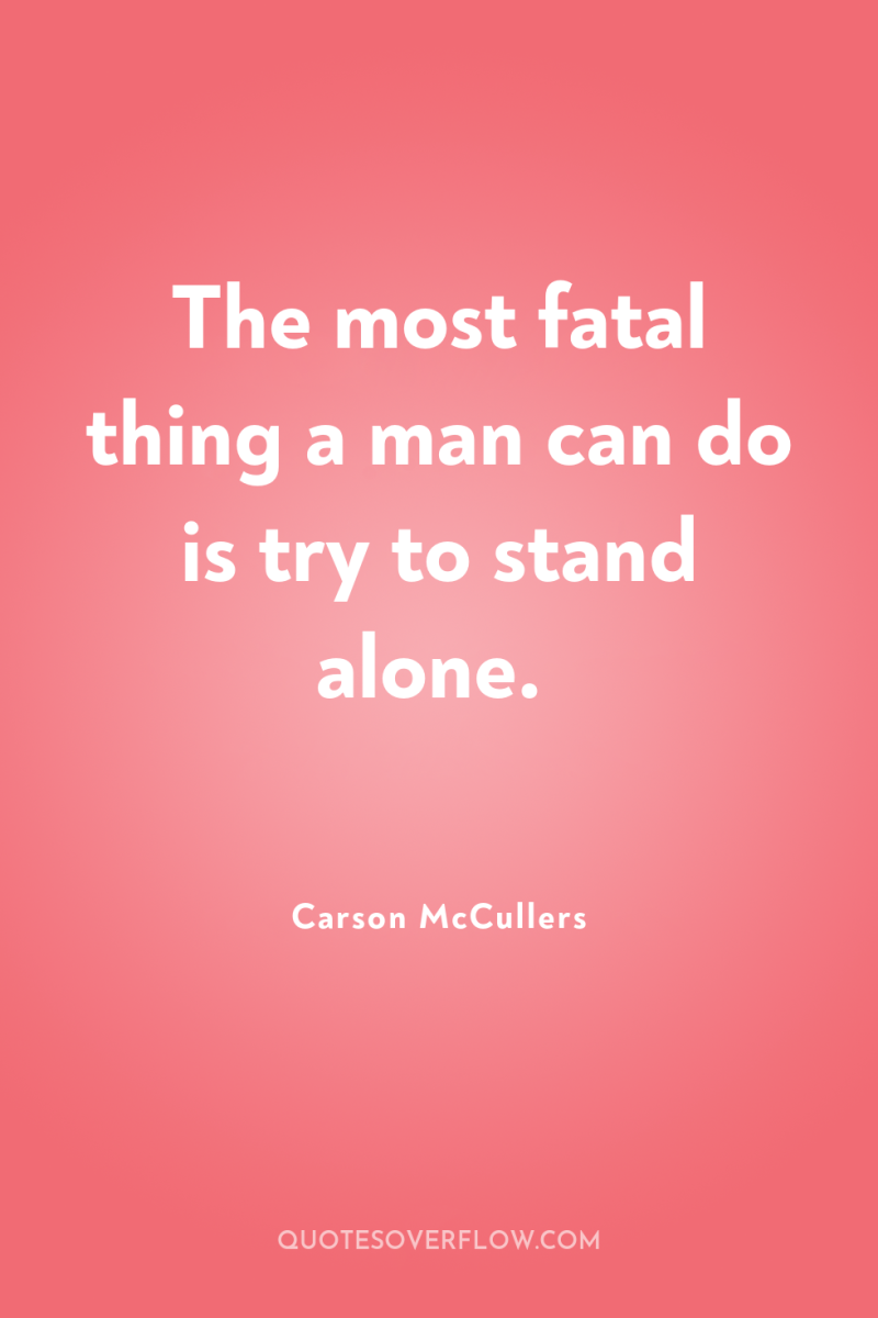 The most fatal thing a man can do is try...