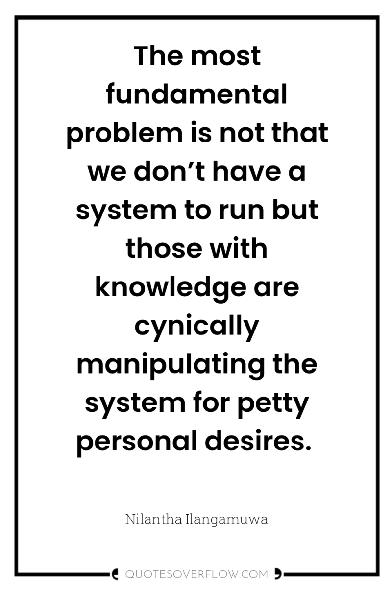 The most fundamental problem is not that we don’t have...