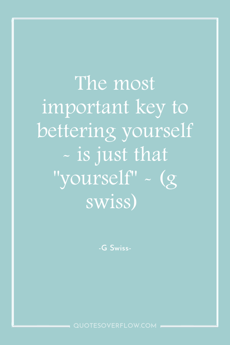 The most important key to bettering yourself - is just...
