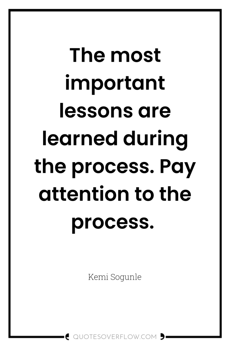 The most important lessons are learned during the process. Pay...