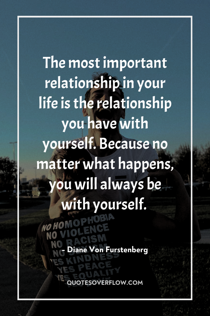 The most important relationship in your life is the relationship...