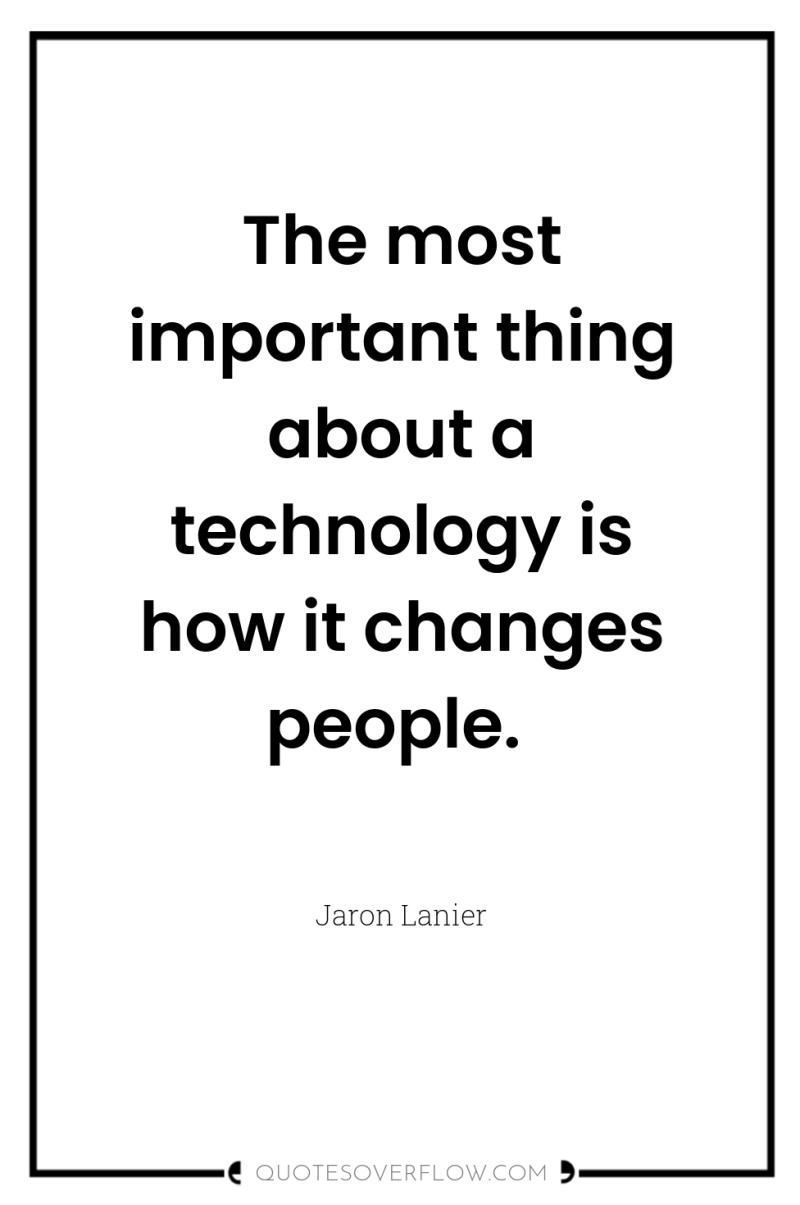 The most important thing about a technology is how it...
