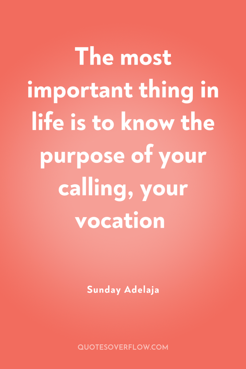 The most important thing in life is to know the...