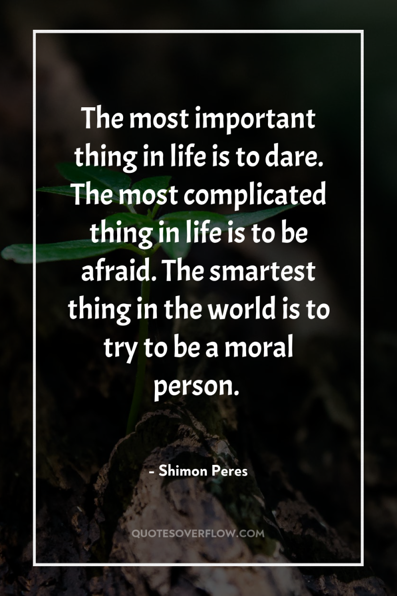 The most important thing in life is to dare. The...