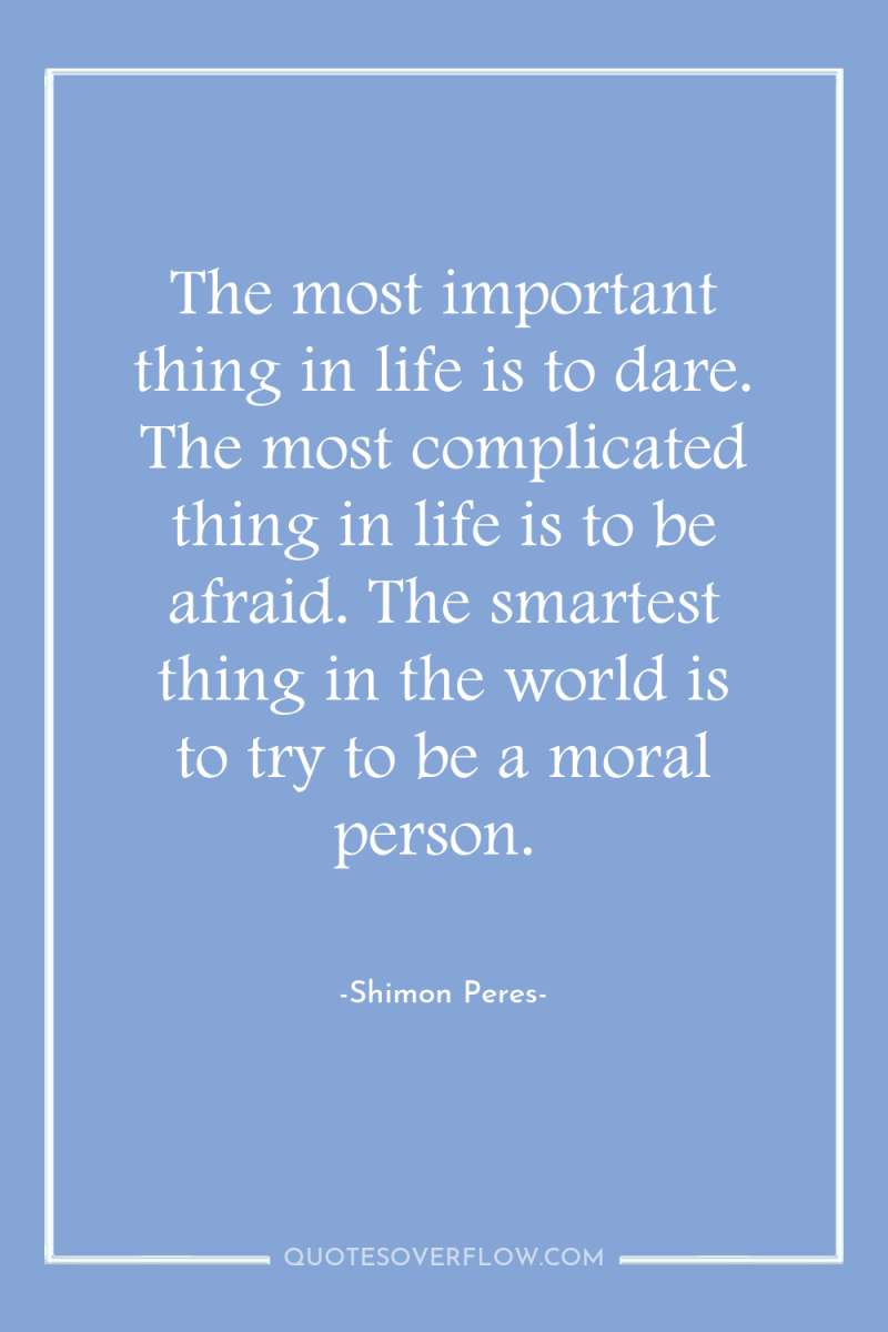 The most important thing in life is to dare. The...