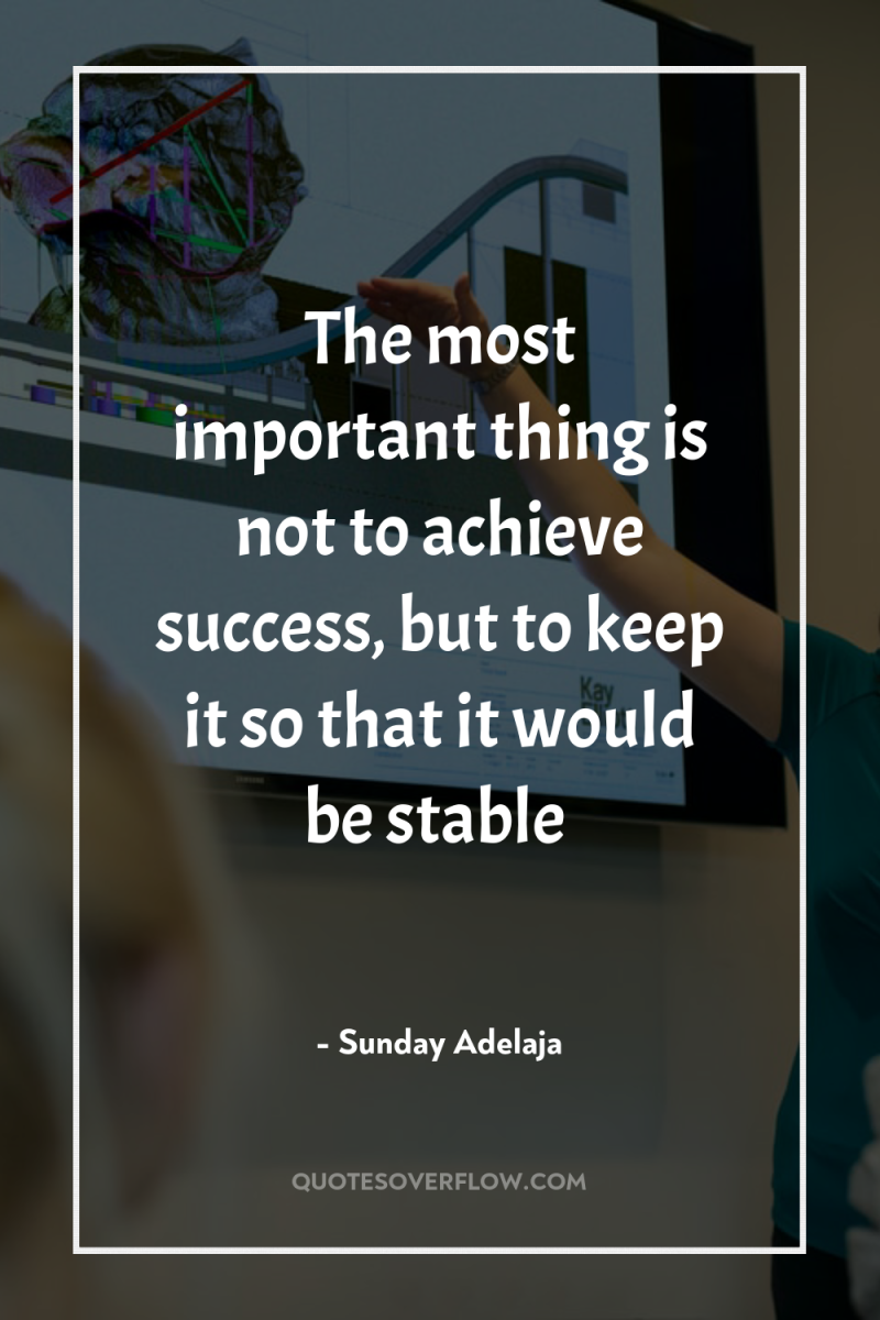 The most important thing is not to achieve success, but...
