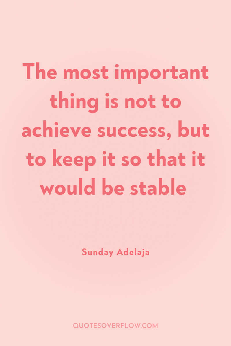 The most important thing is not to achieve success, but...
