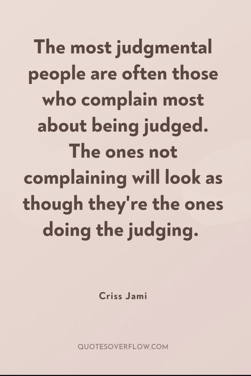 The most judgmental people are often those who complain most...
