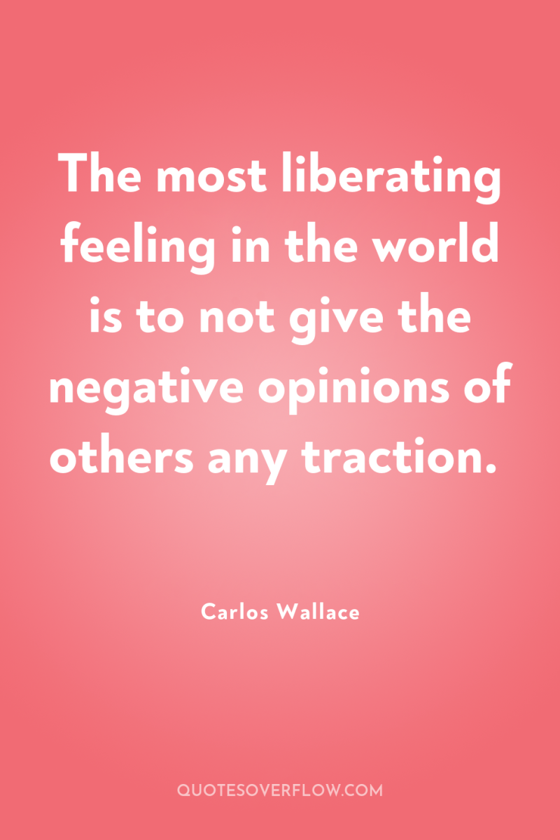 The most liberating feeling in the world is to not...