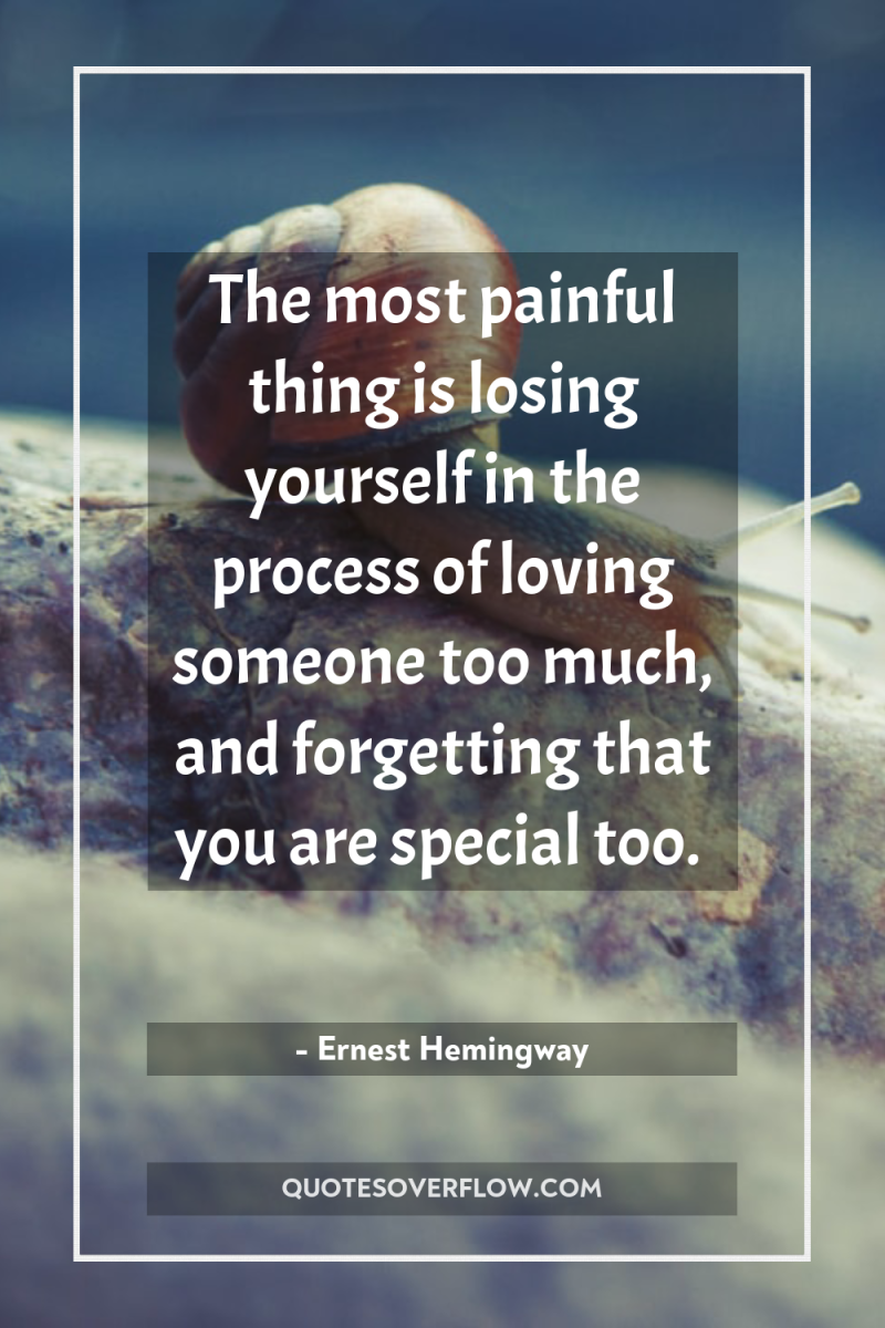 The most painful thing is losing yourself in the process...