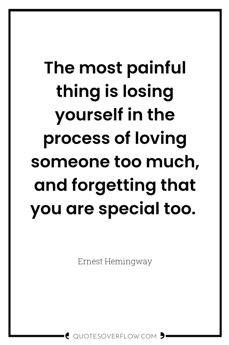 The most painful thing is losing yourself in the process...