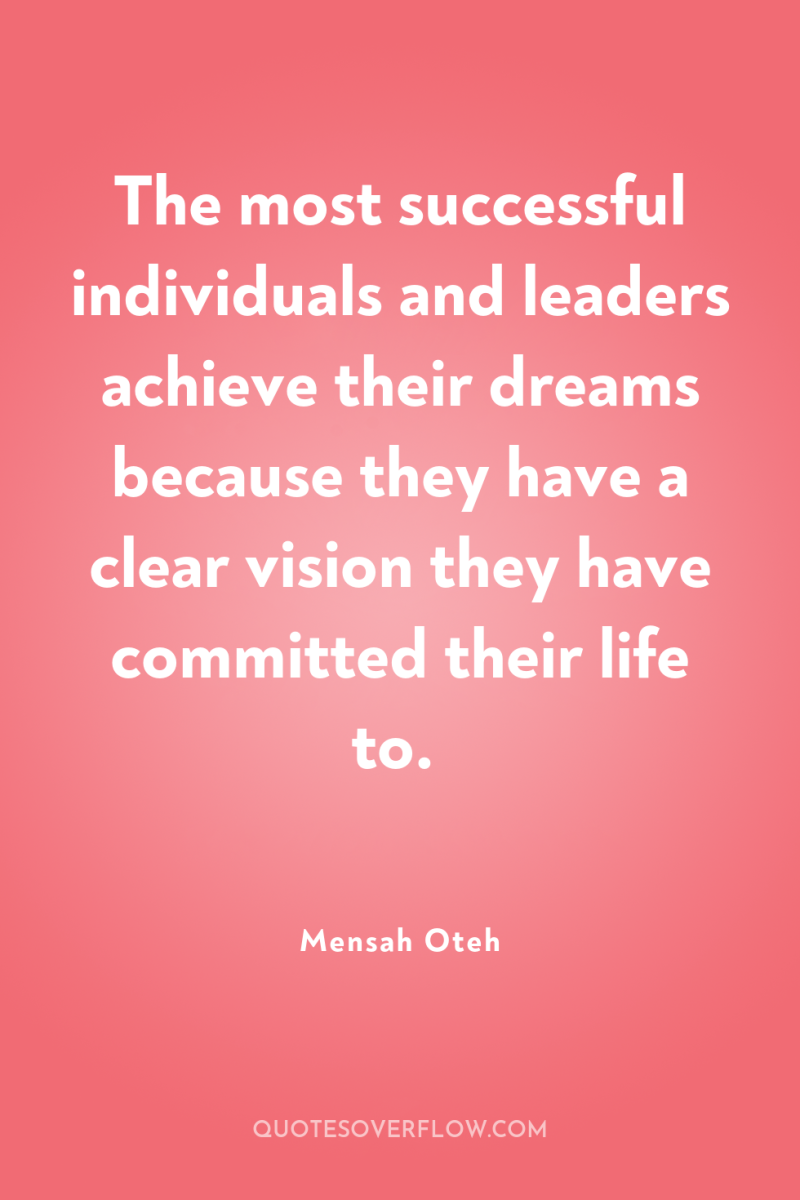 The most successful individuals and leaders achieve their dreams because...
