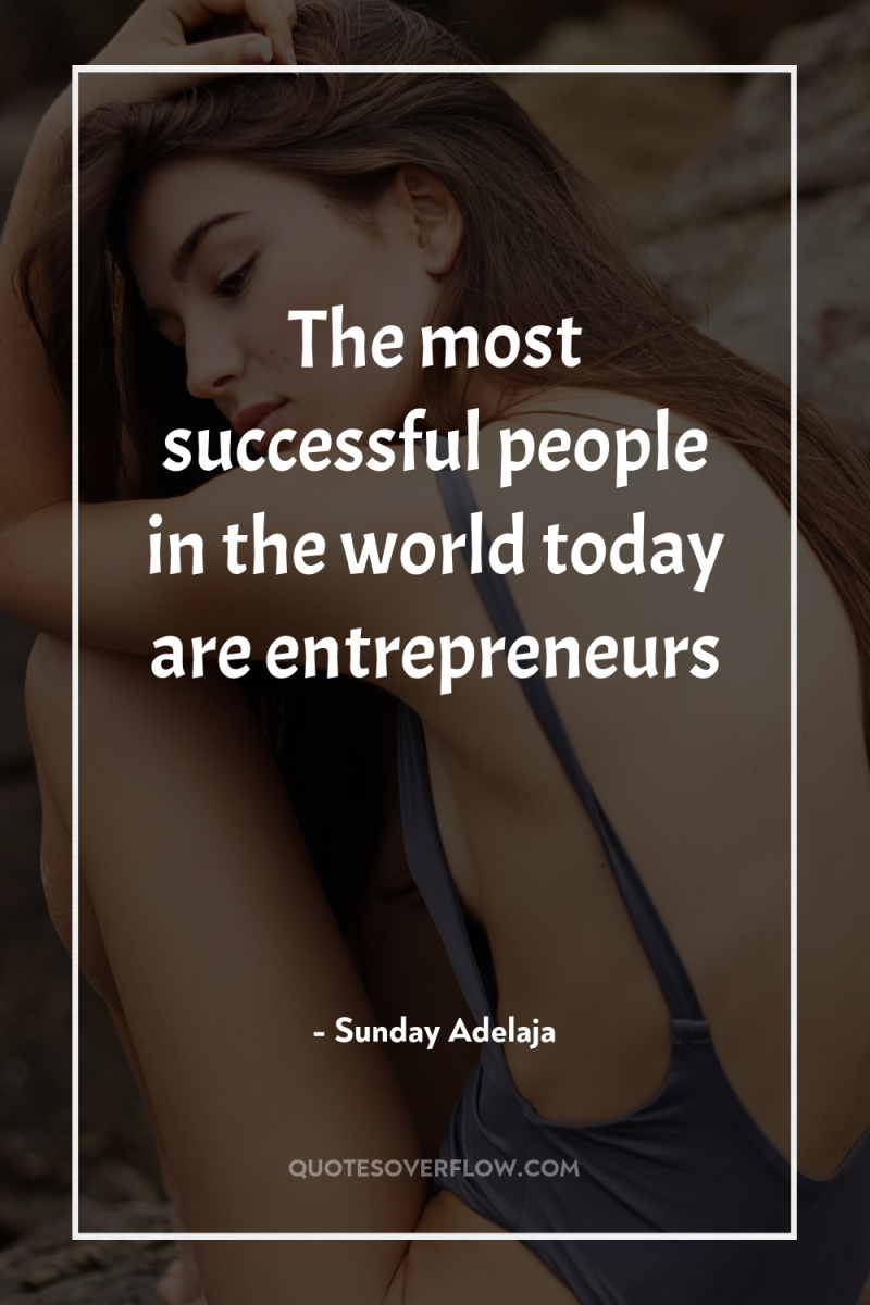 The most successful people in the world today are entrepreneurs 