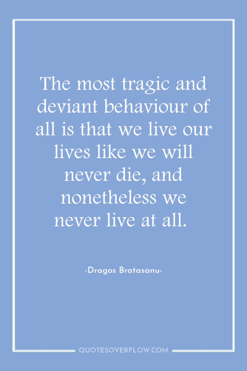 The most tragic and deviant behaviour of all is that...