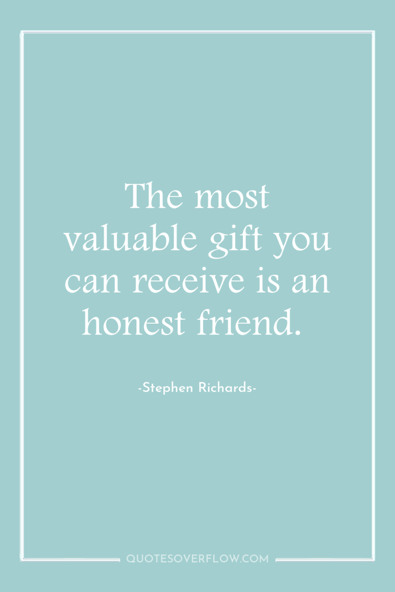 The most valuable gift you can receive is an honest...
