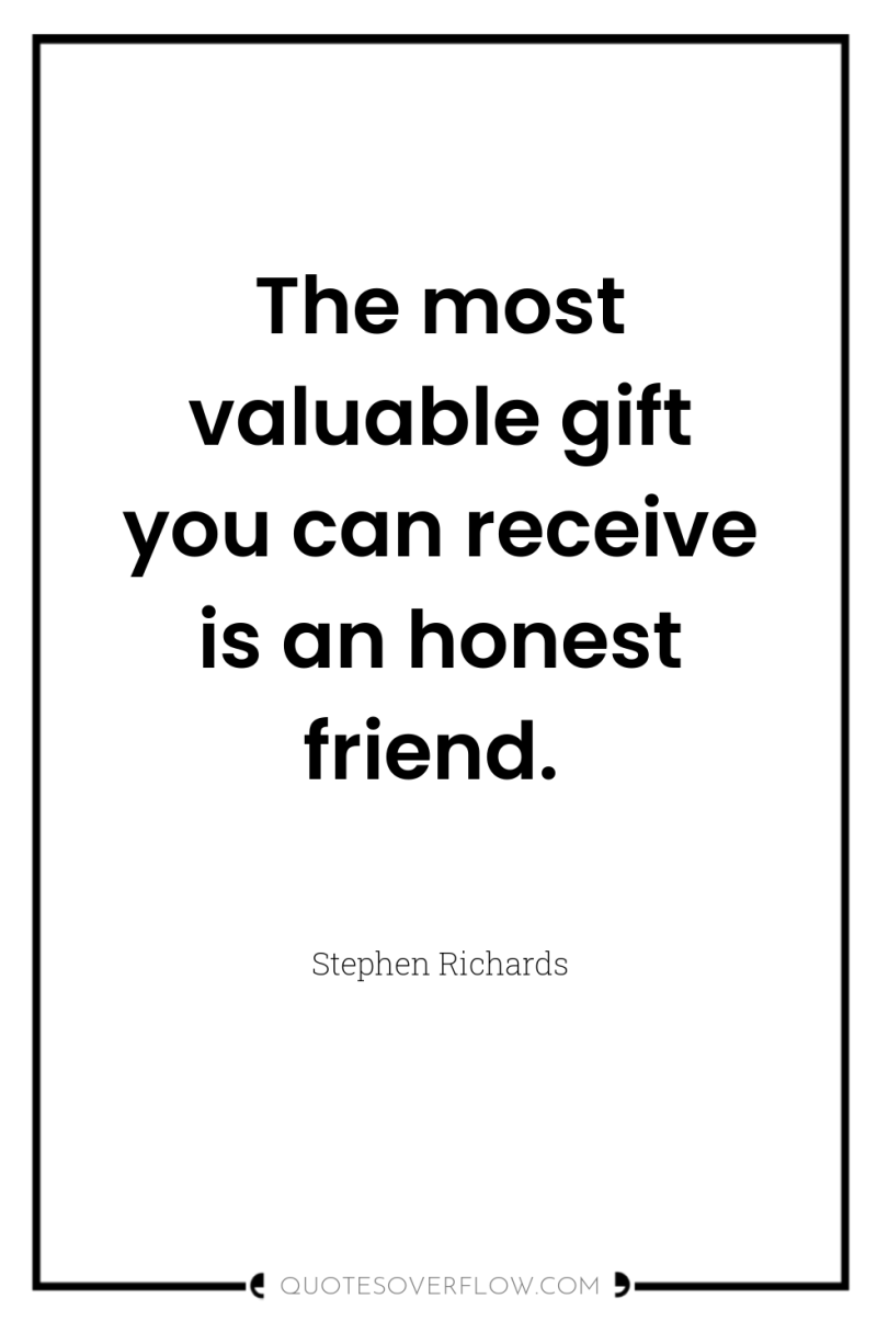 The most valuable gift you can receive is an honest...
