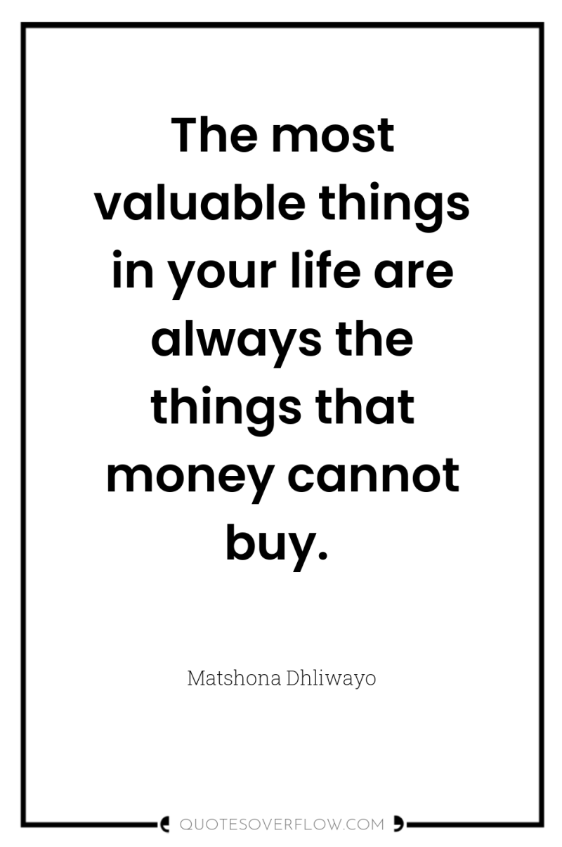 The most valuable things in your life are always the...