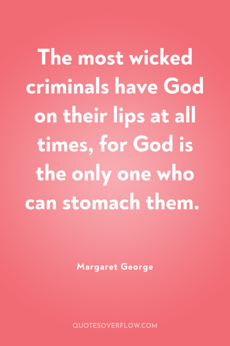 The most wicked criminals have God on their lips at...